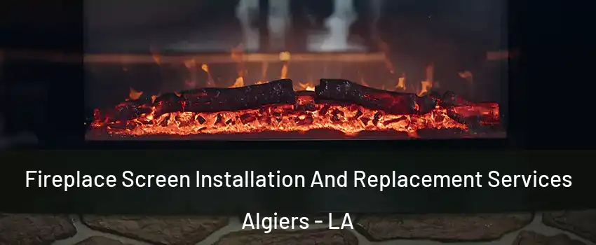 Fireplace Screen Installation And Replacement Services Algiers - LA