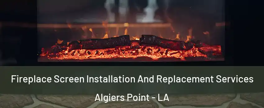 Fireplace Screen Installation And Replacement Services Algiers Point - LA