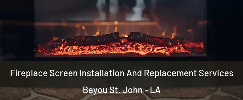 Fireplace Screen Installation And Replacement Services Bayou St. John - LA