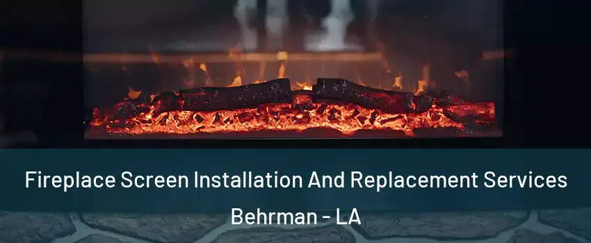 Fireplace Screen Installation And Replacement Services Behrman - LA