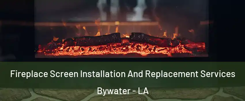 Fireplace Screen Installation And Replacement Services Bywater - LA