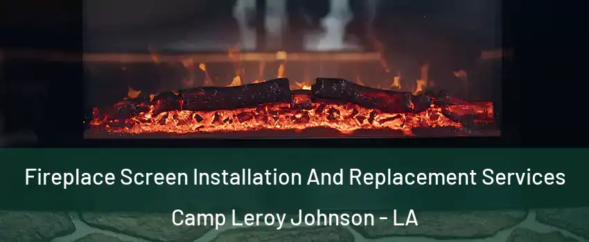 Fireplace Screen Installation And Replacement Services Camp Leroy Johnson - LA