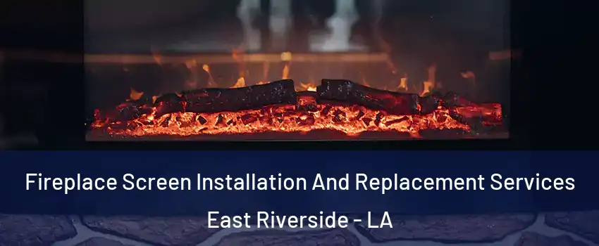 Fireplace Screen Installation And Replacement Services East Riverside - LA