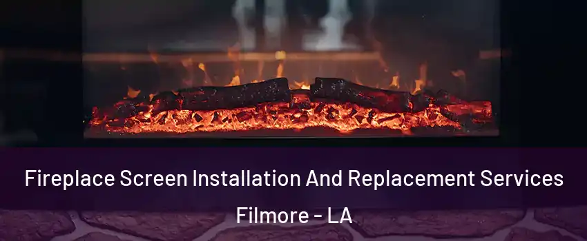 Fireplace Screen Installation And Replacement Services Filmore - LA