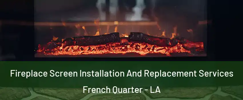 Fireplace Screen Installation And Replacement Services French Quarter - LA