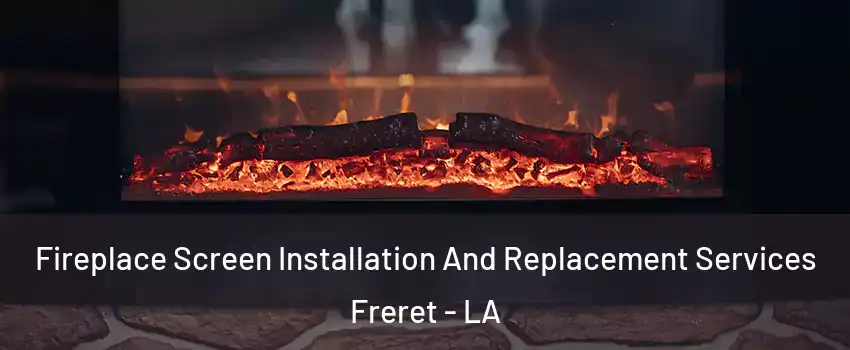 Fireplace Screen Installation And Replacement Services Freret - LA