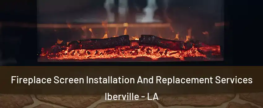 Fireplace Screen Installation And Replacement Services Iberville - LA