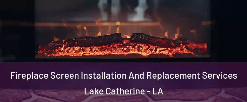 Fireplace Screen Installation And Replacement Services Lake Catherine - LA