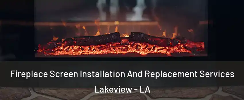 Fireplace Screen Installation And Replacement Services Lakeview - LA