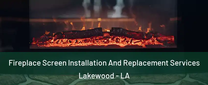 Fireplace Screen Installation And Replacement Services Lakewood - LA