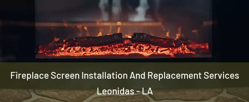 Fireplace Screen Installation And Replacement Services Leonidas - LA