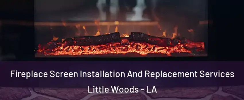 Fireplace Screen Installation And Replacement Services Little Woods - LA