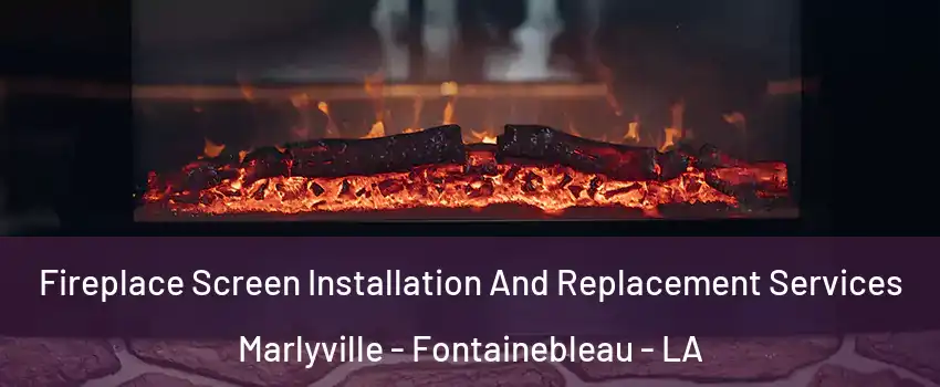 Fireplace Screen Installation And Replacement Services Marlyville - Fontainebleau - LA