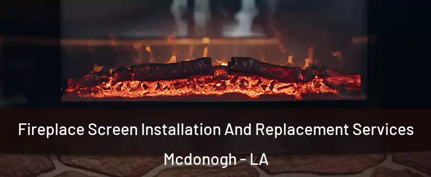 Fireplace Screen Installation And Replacement Services Mcdonogh - LA