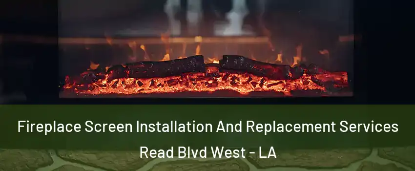 Fireplace Screen Installation And Replacement Services Read Blvd West - LA