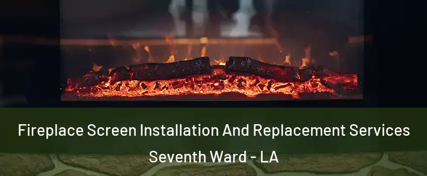 Fireplace Screen Installation And Replacement Services Seventh Ward - LA