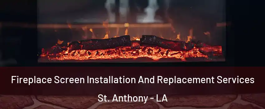 Fireplace Screen Installation And Replacement Services St. Anthony - LA