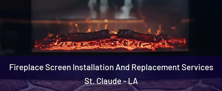 Fireplace Screen Installation And Replacement Services St. Claude - LA