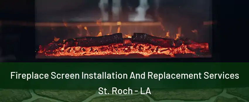 Fireplace Screen Installation And Replacement Services St. Roch - LA