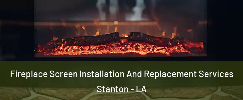 Fireplace Screen Installation And Replacement Services Stanton - LA