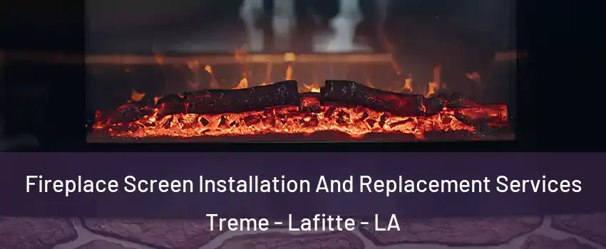 Fireplace Screen Installation And Replacement Services Treme - Lafitte - LA