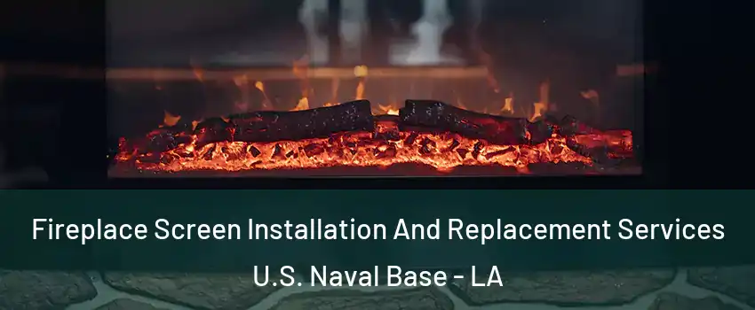 Fireplace Screen Installation And Replacement Services U.S. Naval Base - LA