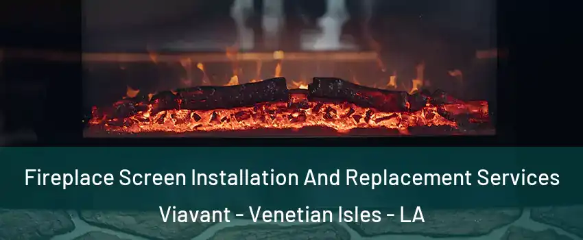 Fireplace Screen Installation And Replacement Services Viavant - Venetian Isles - LA