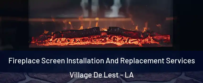 Fireplace Screen Installation And Replacement Services Village De Lest - LA