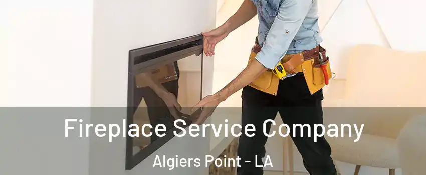 Fireplace Service Company Algiers Point - LA