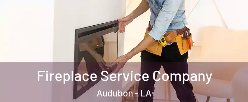 Fireplace Service Company Audubon - LA