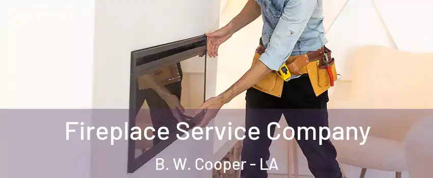 Fireplace Service Company B. W. Cooper - LA