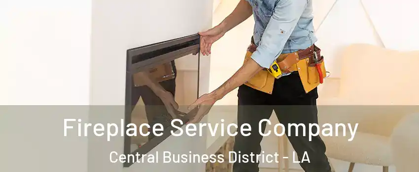 Fireplace Service Company Central Business District - LA