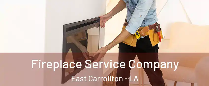 Fireplace Service Company East Carrollton - LA