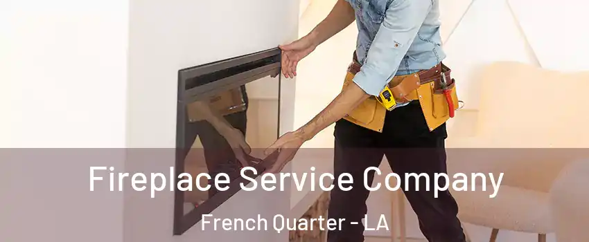 Fireplace Service Company French Quarter - LA