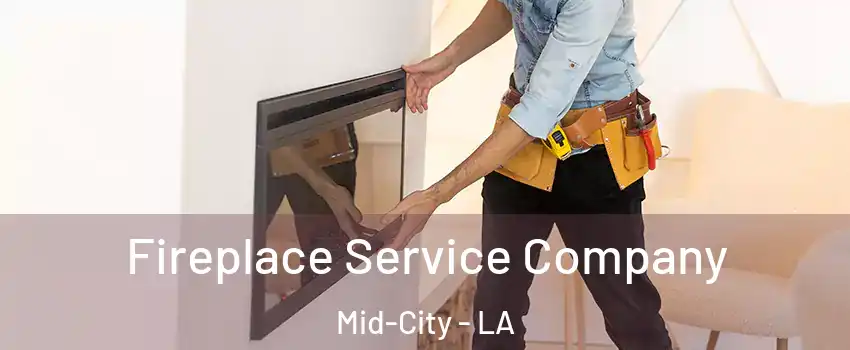 Fireplace Service Company Mid-City - LA