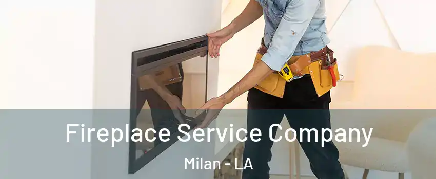 Fireplace Service Company Milan - LA