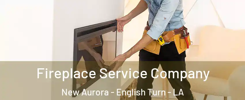 Fireplace Service Company New Aurora - English Turn - LA