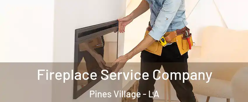 Fireplace Service Company Pines Village - LA