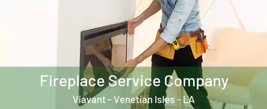 Fireplace Service Company Viavant - Venetian Isles - LA