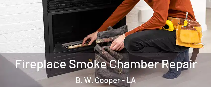 Fireplace Smoke Chamber Repair B. W. Cooper - LA