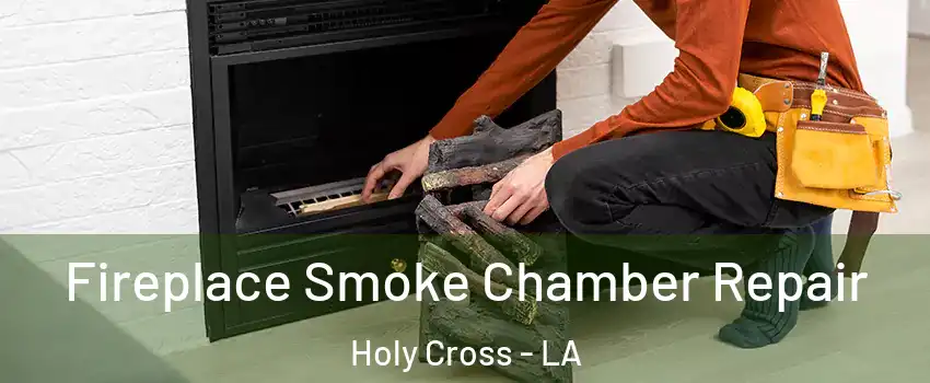 Fireplace Smoke Chamber Repair Holy Cross - LA