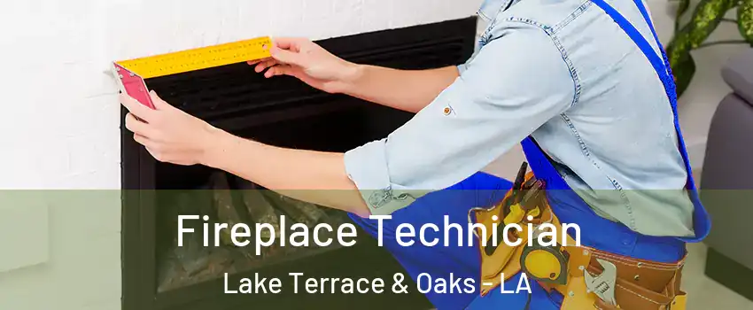 Fireplace Technician Lake Terrace & Oaks - LA