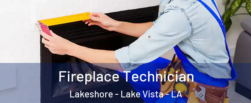 Fireplace Technician Lakeshore - Lake Vista - LA