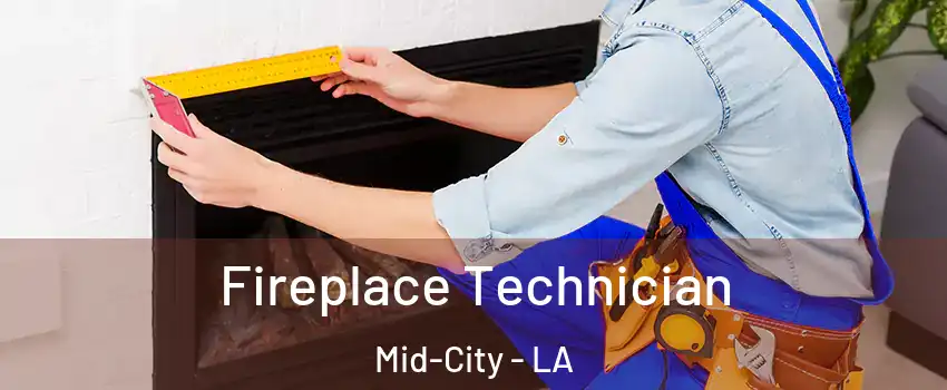 Fireplace Technician Mid-City - LA