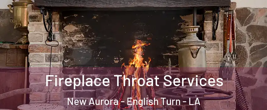 Fireplace Throat Services New Aurora - English Turn - LA