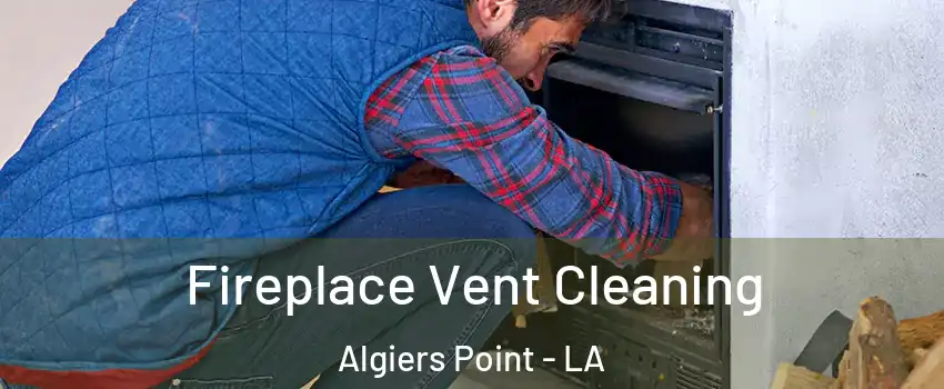 Fireplace Vent Cleaning Algiers Point - LA