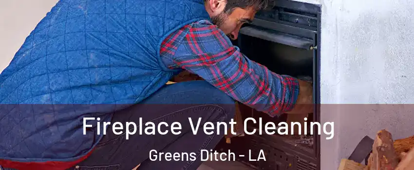 Fireplace Vent Cleaning Greens Ditch - LA