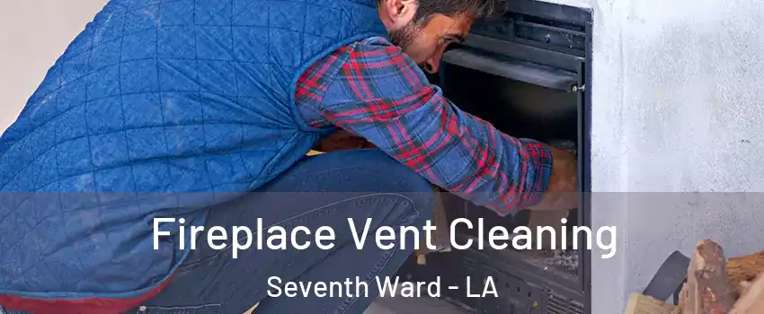 Fireplace Vent Cleaning Seventh Ward - LA