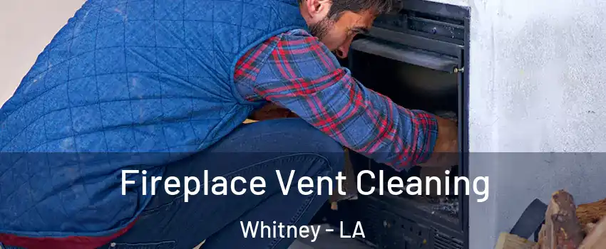 Fireplace Vent Cleaning Whitney - LA