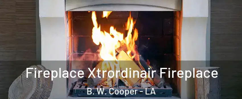 Fireplace Xtrordinair Fireplace B. W. Cooper - LA